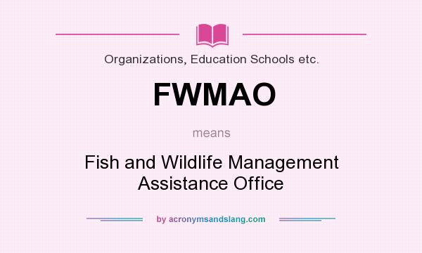 What does FWMAO mean? It stands for Fish and Wildlife Management Assistance Office