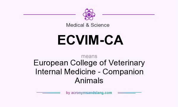 What does ECVIM-CA mean? It stands for European College of Veterinary Internal Medicine - Companion Animals
