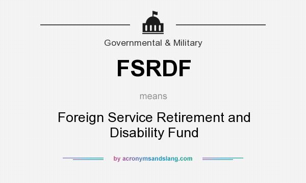 What does FSRDF mean? It stands for Foreign Service Retirement and Disability Fund