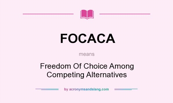 What does FOCACA mean? It stands for Freedom Of Choice Among Competing Alternatives