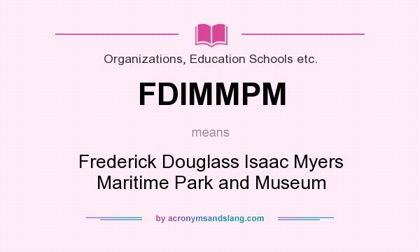 What does FDIMMPM mean? It stands for Frederick Douglass Isaac Myers Maritime Park and Museum