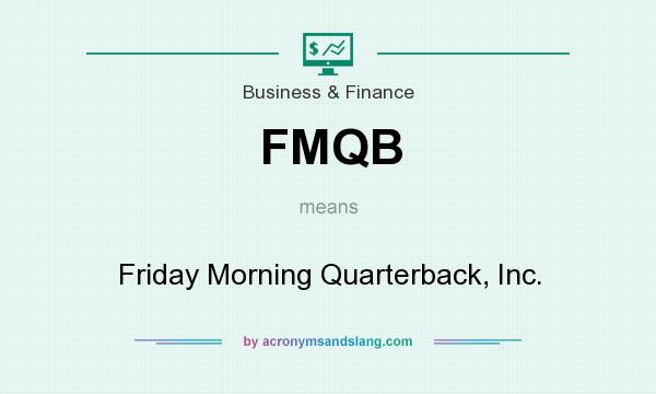 What does FMQB mean? It stands for Friday Morning Quarterback, Inc.