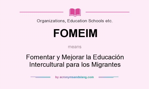 What does FOMEIM mean? It stands for Fomentar y Mejorar la Educación Intercultural para los Migrantes