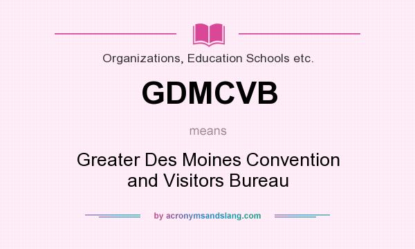 What does GDMCVB mean? It stands for Greater Des Moines Convention and Visitors Bureau