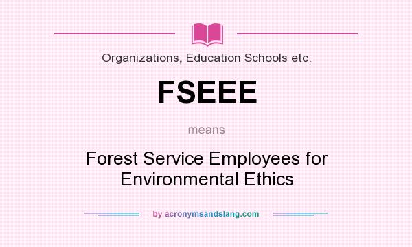What does FSEEE mean? It stands for Forest Service Employees for Environmental Ethics