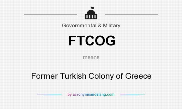 What does FTCOG mean? It stands for Former Turkish Colony of Greece