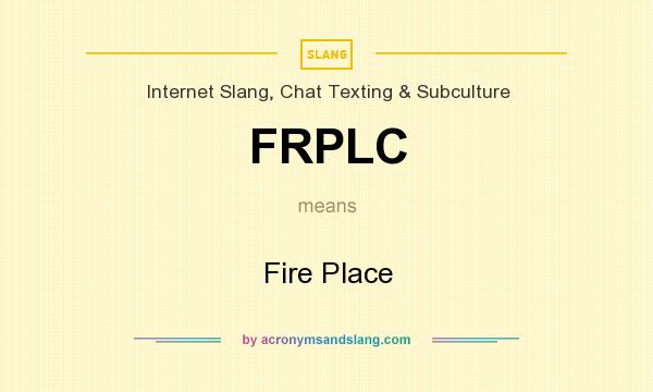 What does FRPLC mean? It stands for Fire Place