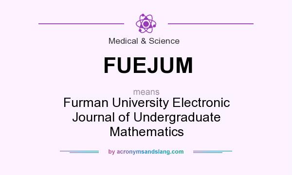 What does FUEJUM mean? It stands for Furman University Electronic Journal of Undergraduate Mathematics