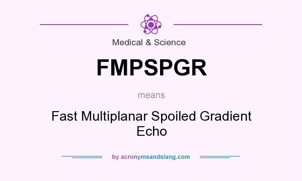 What does FMPSPGR mean? It stands for Fast Multiplanar Spoiled Gradient Echo