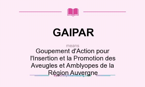 What does GAIPAR mean? It stands for Goupement d`Action pour l`Insertion et la Promotion des Aveugles et Amblyopes de la Région Auvergne