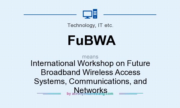 What does FuBWA mean? It stands for International Workshop on Future Broadband Wireless Access Systems, Communications, and Networks