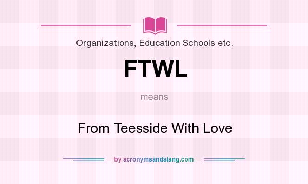 What does FTWL mean? It stands for From Teesside With Love