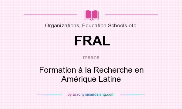 What does FRAL mean? It stands for Formation à la Recherche en Amérique Latine