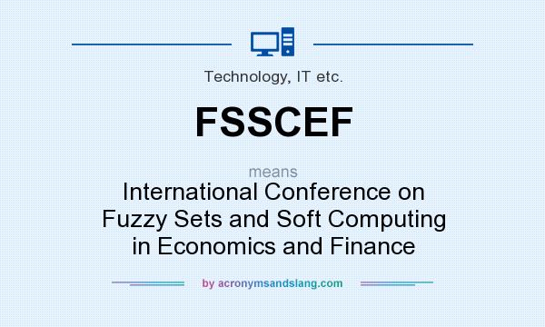 What does FSSCEF mean? It stands for International Conference on Fuzzy Sets and Soft Computing in Economics and Finance