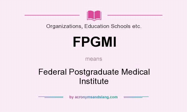 What does FPGMI mean? It stands for Federal Postgraduate Medical Institute