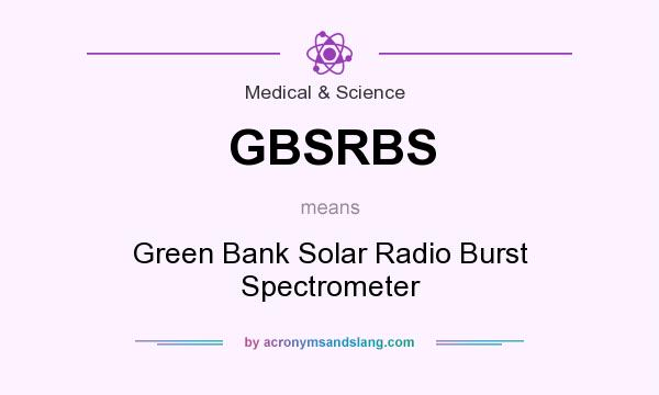 What does GBSRBS mean? It stands for Green Bank Solar Radio Burst Spectrometer