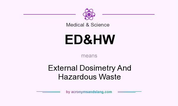 What does ED&HW mean? It stands for External Dosimetry And Hazardous Waste