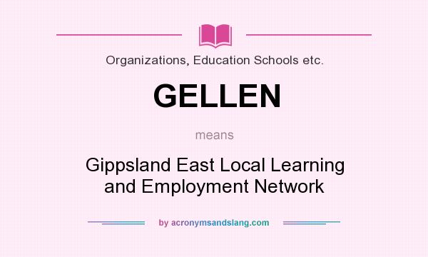 What does GELLEN mean? It stands for Gippsland East Local Learning and Employment Network