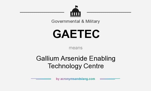 What does GAETEC mean? It stands for Gallium Arsenide Enabling Technology Centre
