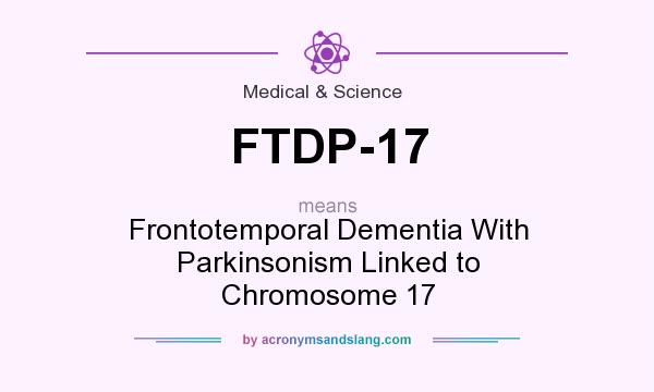 What does FTDP-17 mean? It stands for Frontotemporal Dementia With Parkinsonism Linked to Chromosome 17