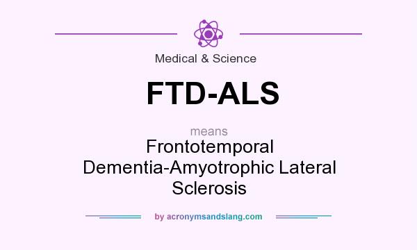 What does FTD-ALS mean? It stands for Frontotemporal Dementia-Amyotrophic Lateral Sclerosis