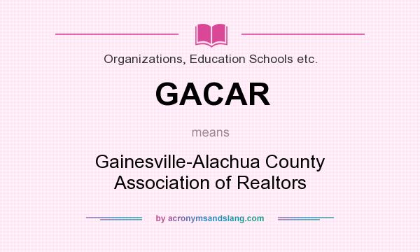 What does GACAR mean? It stands for Gainesville-Alachua County Association of Realtors