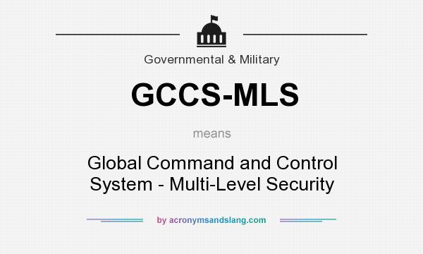 What does GCCS-MLS mean? It stands for Global Command and Control System - Multi-Level Security
