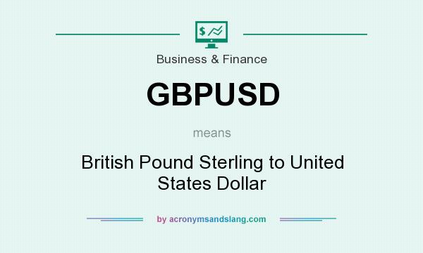 What does GBPUSD mean? It stands for British Pound Sterling to United States Dollar