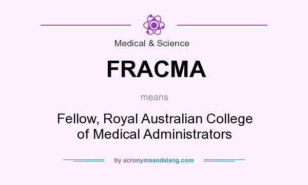 What does FRACMA mean? It stands for Fellow, Royal Australian College of Medical Administrators