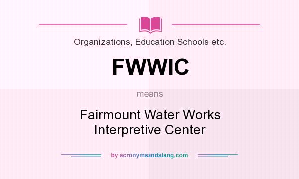 What does FWWIC mean? It stands for Fairmount Water Works Interpretive Center