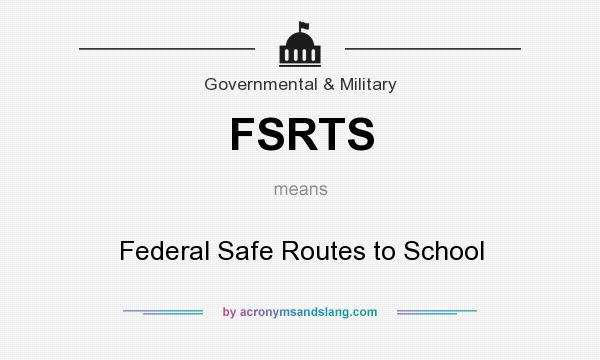 What does FSRTS mean? It stands for Federal Safe Routes to School