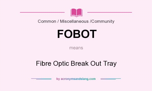 What does FOBOT mean? It stands for Fibre Optic Break Out Tray