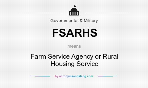 What does FSARHS mean? It stands for Farm Service Agency or Rural Housing Service