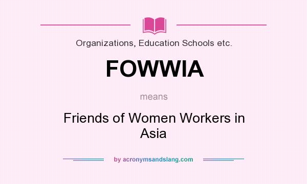 What does FOWWIA mean? It stands for Friends of Women Workers in Asia
