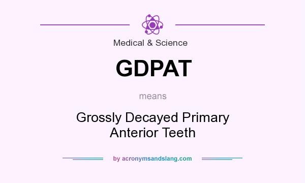 What does GDPAT mean? It stands for Grossly Decayed Primary Anterior Teeth