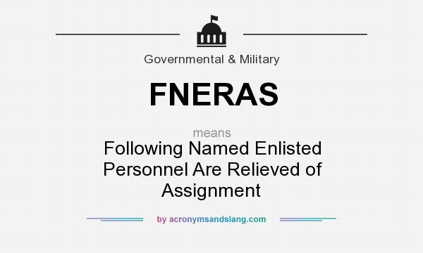 What does FNERAS mean? It stands for Following Named Enlisted Personnel Are Relieved of Assignment