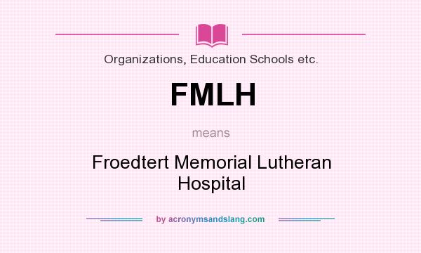 What does FMLH mean? It stands for Froedtert Memorial Lutheran Hospital