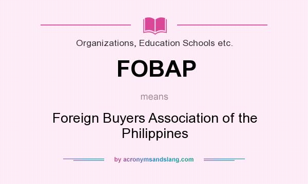 What does FOBAP mean? It stands for Foreign Buyers Association of the Philippines