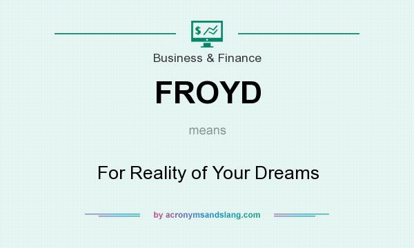 What does FROYD mean? It stands for For Reality of Your Dreams