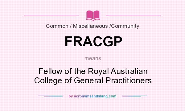 What does FRACGP mean? It stands for Fellow of the Royal Australian College of General Practitioners