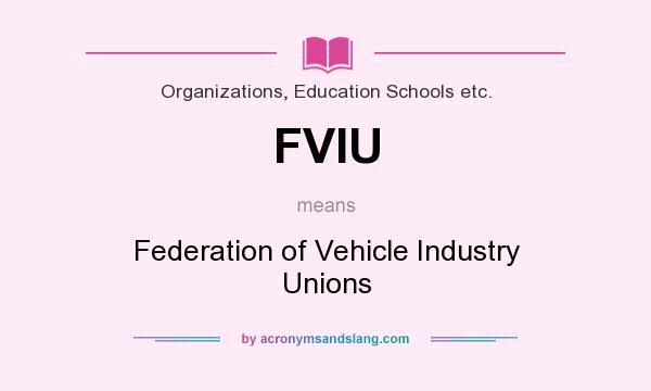 What does FVIU mean? It stands for Federation of Vehicle Industry Unions