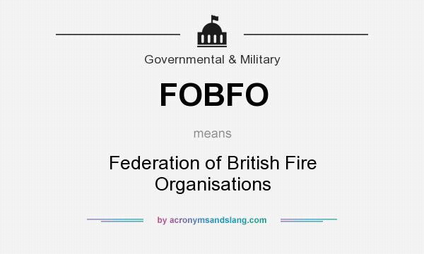 What does FOBFO mean? It stands for Federation of British Fire Organisations