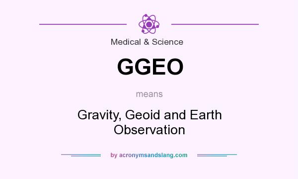 What does GGEO mean? It stands for Gravity, Geoid and Earth Observation