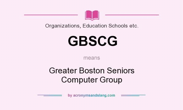 What does GBSCG mean? It stands for Greater Boston Seniors Computer Group