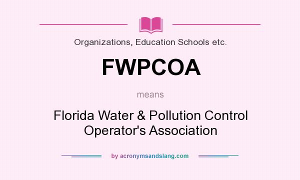 What does FWPCOA mean? It stands for Florida Water & Pollution Control Operator`s Association