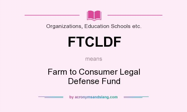 What does FTCLDF mean? It stands for Farm to Consumer Legal Defense Fund