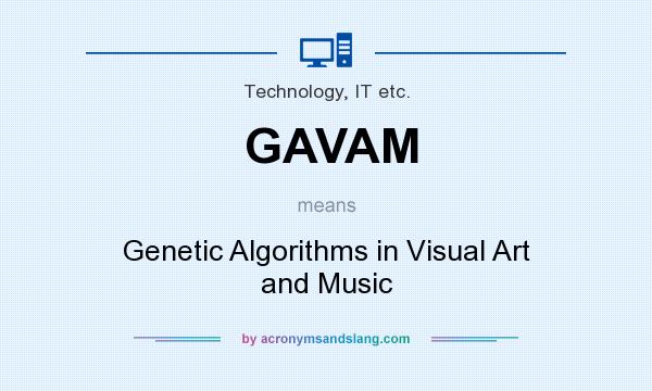 What does GAVAM mean? It stands for Genetic Algorithms in Visual Art and Music