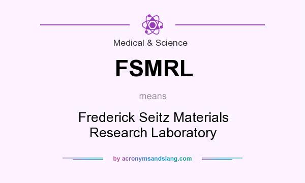 What does FSMRL mean? It stands for Frederick Seitz Materials Research Laboratory