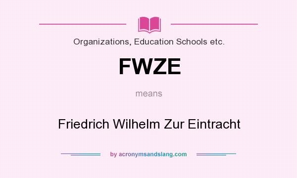 What does FWZE mean? It stands for Friedrich Wilhelm Zur Eintracht