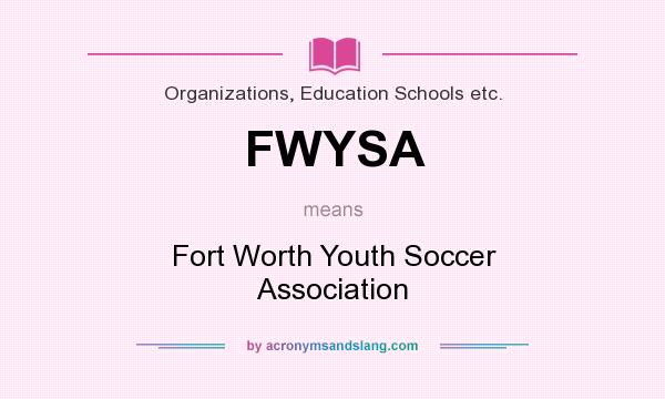 What does FWYSA mean? It stands for Fort Worth Youth Soccer Association
